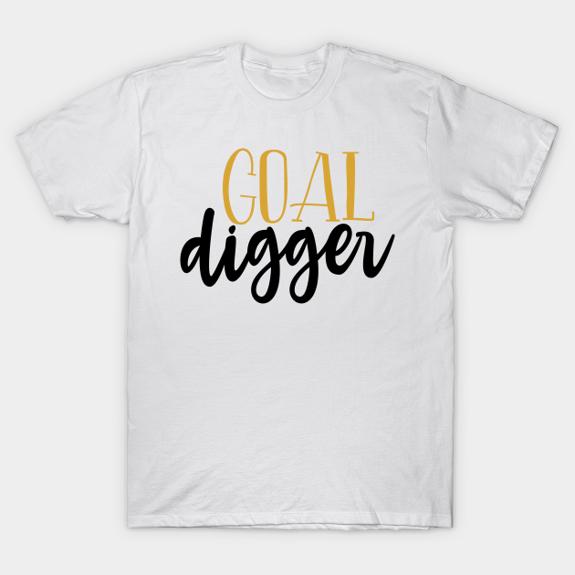 Goal Digger Goal Diggers TShirt TeePublic